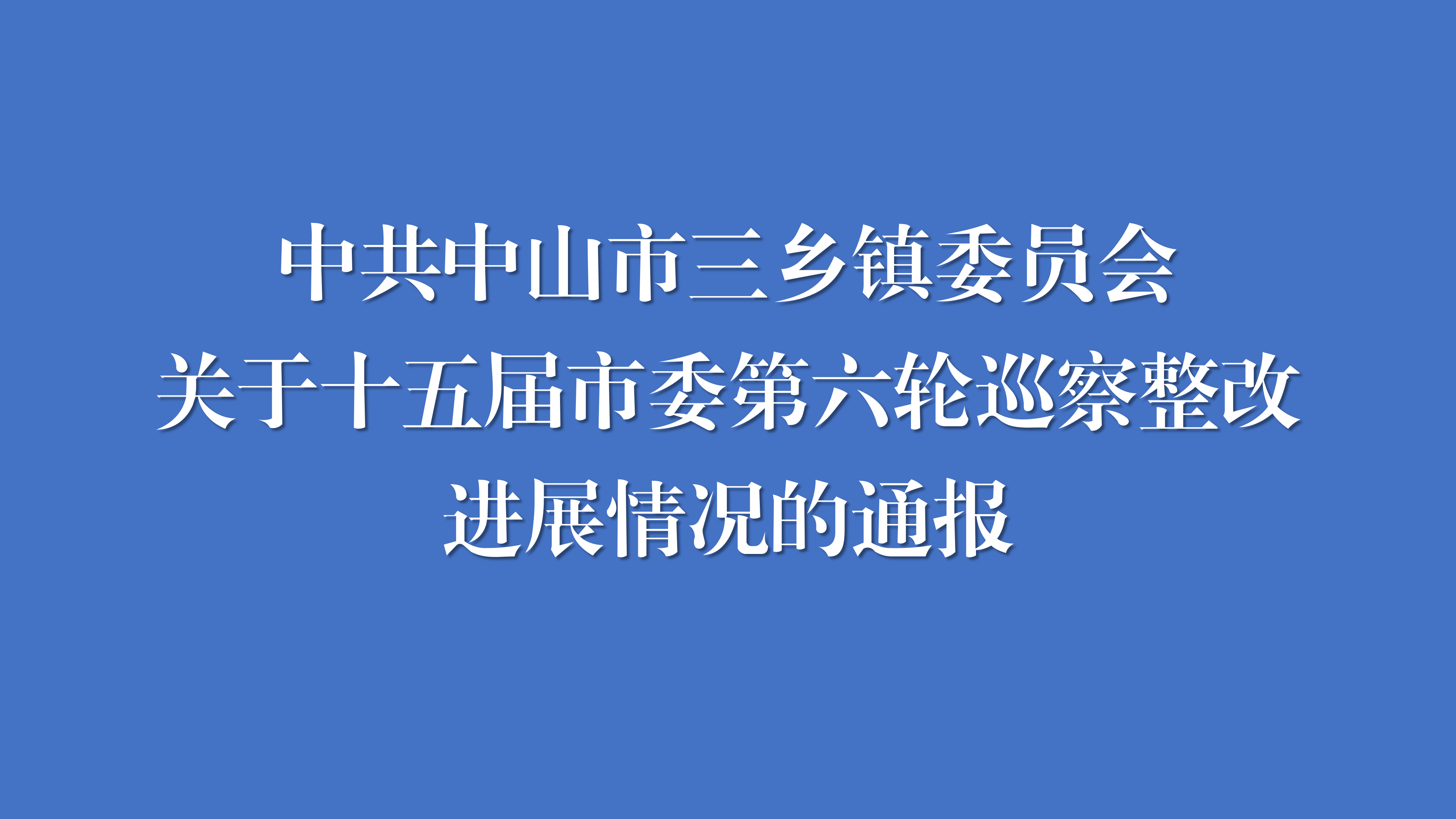 中共中山市三乡镇委员会关于十五届市委第六轮巡察整改进展情况的通报